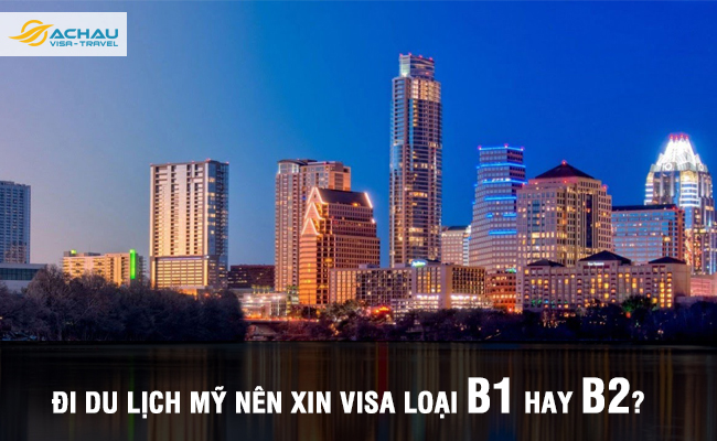 Đi du lịch Mỹ thì nên xin visa loại B1 hay B2?