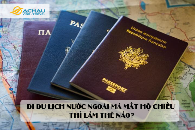 Đi du lịch nước ngoài mà mất hộ chiếu thì làm thế nào?