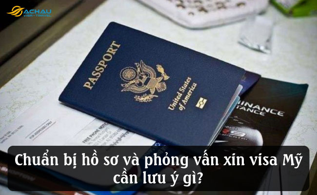 Chuẩn bị hồ sơ và phỏng vấn xin visa Mỹ cần lưu ý gì?