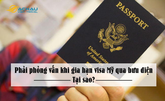 1. Phải phỏng vấn khi gia hạn visa Mỹ qua bưu điện, tại sao?