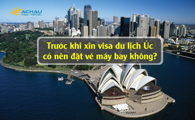 Trước khi xin visa du lịch Úc có nên đặt vé máy bay không?
