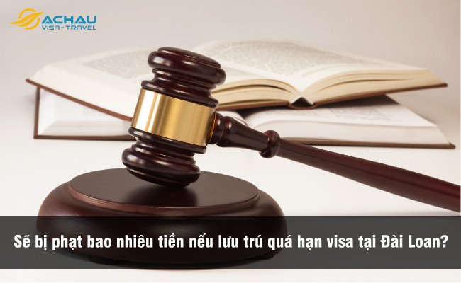 Sẽ bị phạt bao nhiêu tiền nếu lưu trú quá hạn visa tại Đài Loan?