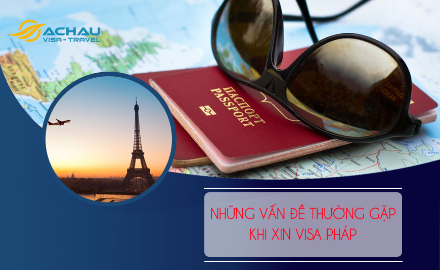 Những vấn đề thường gặp khi xin visa du lịch Pháp